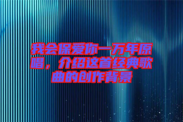 我會(huì)保愛你一萬年原唱，介紹這首經(jīng)典歌曲的創(chuàng)作背景