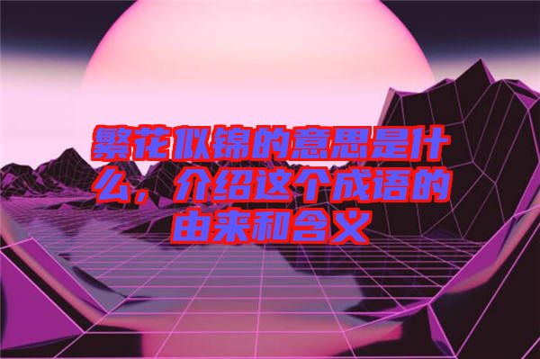 繁花似錦的意思是什么，介紹這個成語的由來和含義