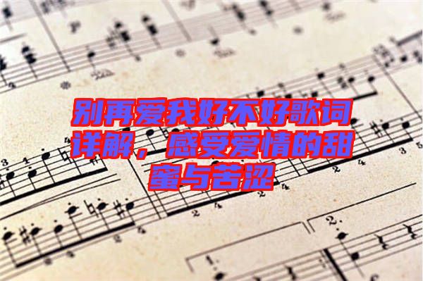 別再愛我好不好歌詞詳解，感受愛情的甜蜜與苦澀