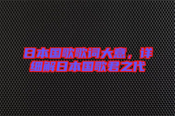 日本國(guó)歌歌詞大意，詳細(xì)解日本國(guó)歌君之代