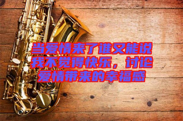 當(dāng)愛(ài)情來(lái)了誰(shuí)又能說(shuō)我不覺(jué)得快樂(lè)，討論愛(ài)情帶來(lái)的幸福感