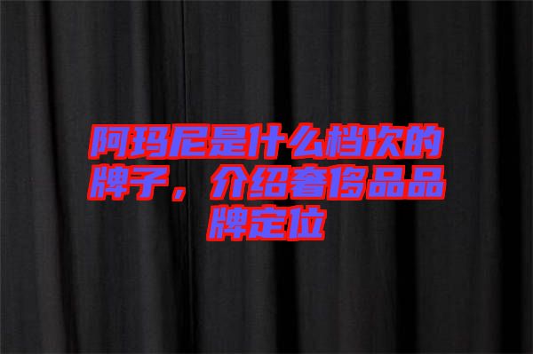 阿瑪尼是什么檔次的牌子，介紹奢侈品品牌定位