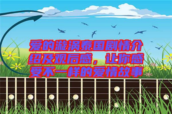 愛的漩渦泰國(guó)劇情介紹及觀后感，讓你感受不一樣的愛情故事