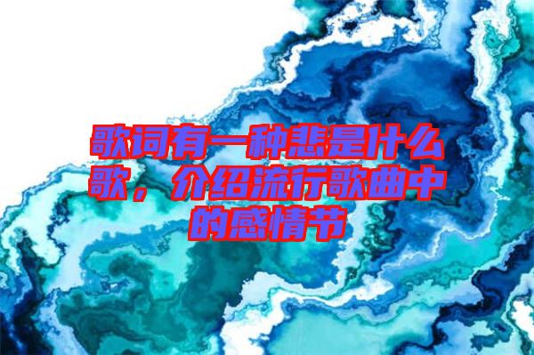 歌詞有一種悲是什么歌，介紹流行歌曲中的感情節(jié)