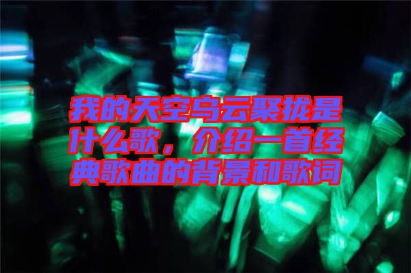 我的天空烏云聚攏是什么歌，介紹一首經(jīng)典歌曲的背景和歌詞