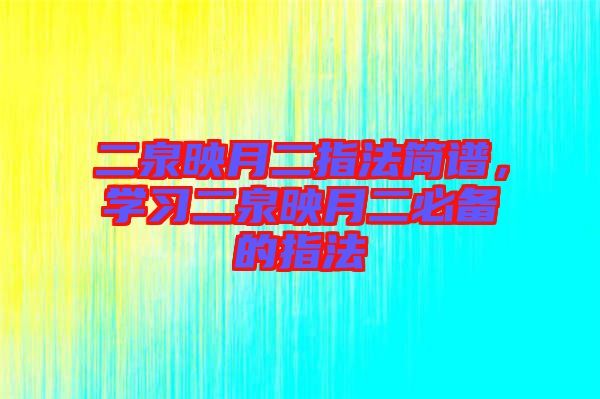 二泉映月二指法簡譜，學習二泉映月二必備的指法