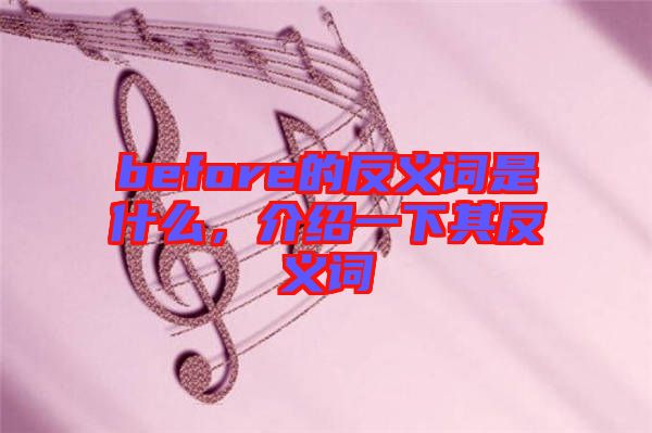 before的反義詞是什么，介紹一下其反義詞