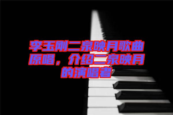 李玉剛二泉映月歌曲原唱，介紹二泉映月的演唱者