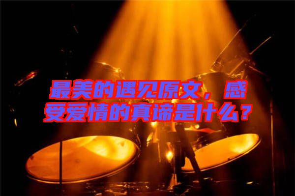 最美的遇見原文，感受愛情的真諦是什么？