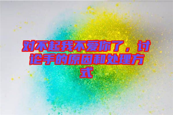 對不起我不愛你了，討論手的原因和處理方式