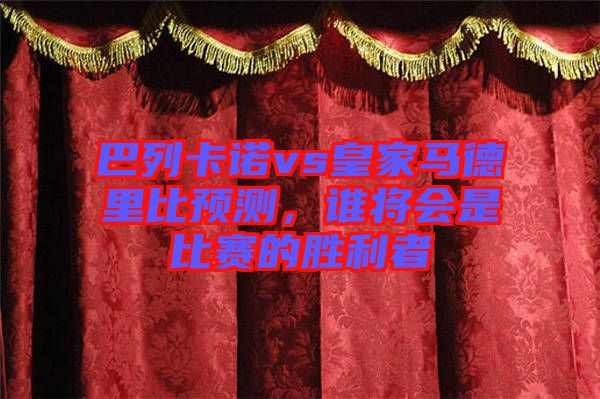 巴列卡諾vs皇家馬德里比預(yù)測(cè)，誰(shuí)將會(huì)是比賽的勝利者