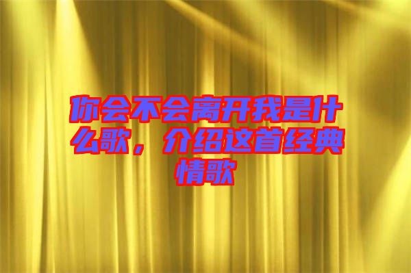 你會不會離開我是什么歌，介紹這首經(jīng)典情歌