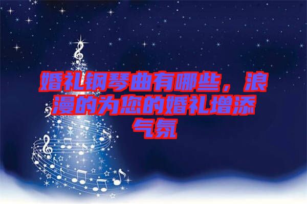 婚禮鋼琴曲有哪些，浪漫的為您的婚禮增添氣氛