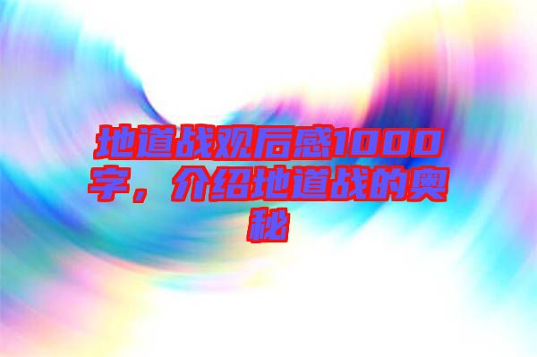 地道戰(zhàn)觀后感1000字，介紹地道戰(zhàn)的奧秘