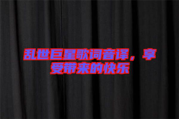 亂世巨星歌詞音譯，享受帶來的快樂