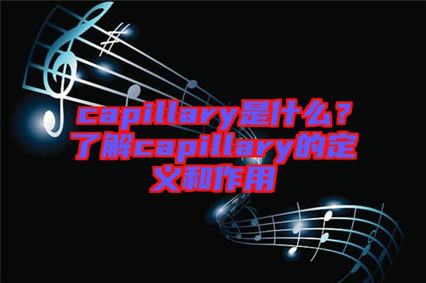 capillary是什么？了解capillary的定義和作用