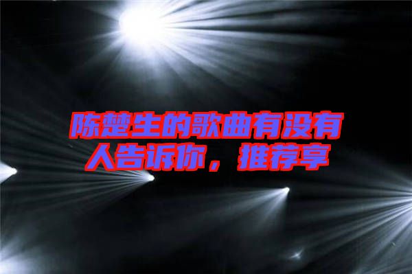 陳楚生的歌曲有沒有人告訴你，推薦享