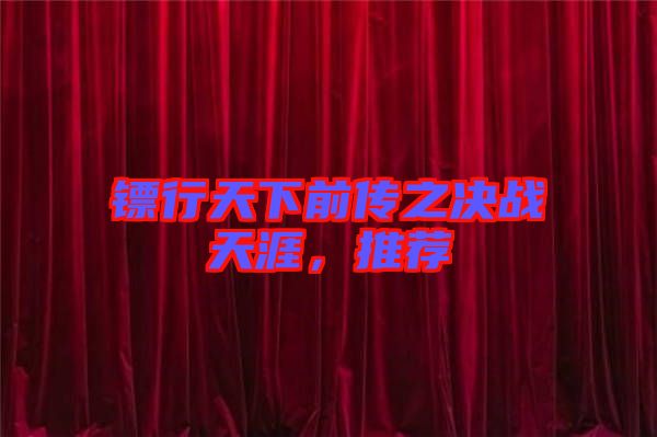 鏢行天下前傳之決戰(zhàn)天涯，推薦