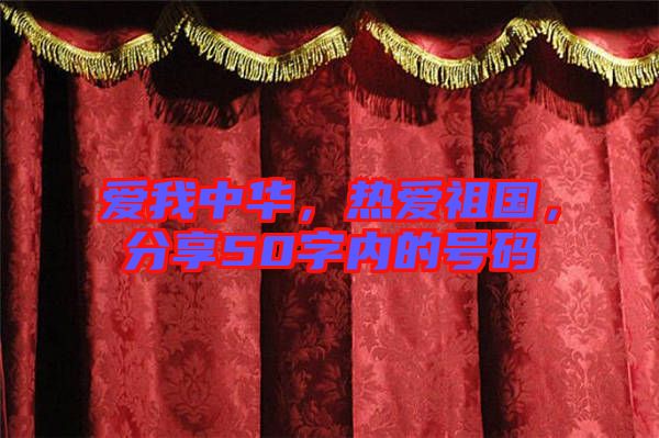 愛(ài)我中華，熱愛(ài)祖國(guó)，分享50字內(nèi)的號(hào)碼