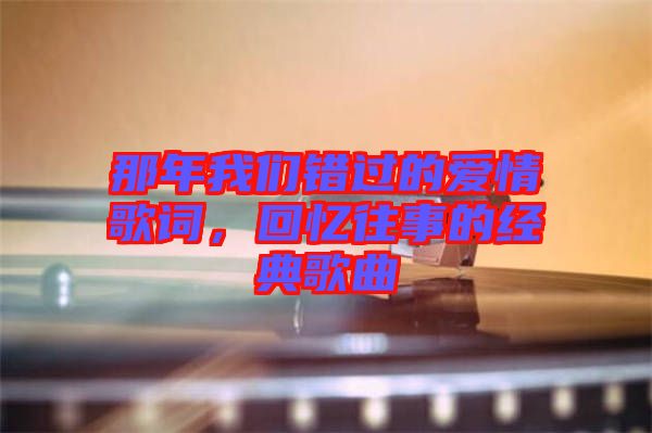 那年我們錯(cuò)過的愛情歌詞，回憶往事的經(jīng)典歌曲