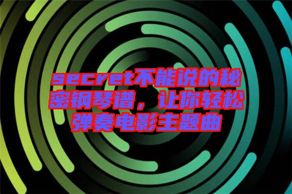 secret不能說的秘密鋼琴譜，讓你輕松彈奏電影主題曲
