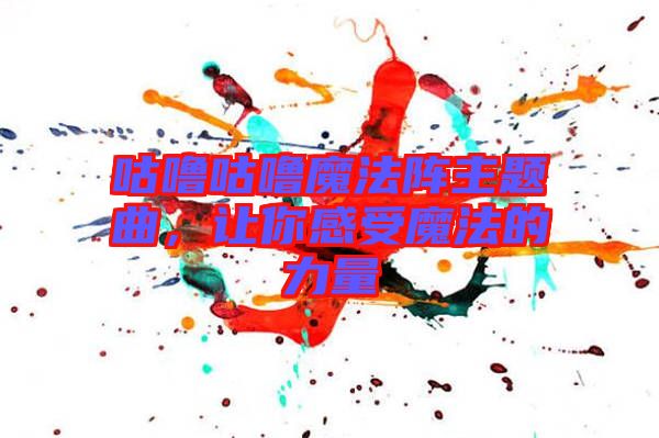 咕嚕咕嚕魔法陣主題曲，讓你感受魔法的力量