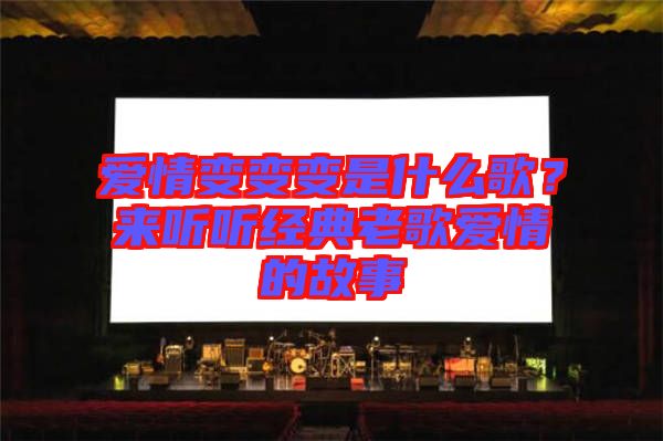 愛(ài)情變變變是什么歌？來(lái)聽(tīng)聽(tīng)經(jīng)典老歌愛(ài)情的故事