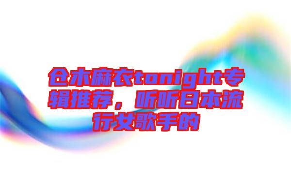 倉木麻衣tonight專輯推薦，聽聽日本流行女歌手的