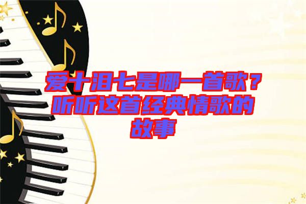 愛十淚七是哪一首歌？聽聽這首經(jīng)典情歌的故事