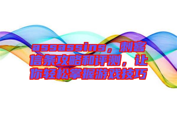 assassins，刺客信條攻略和評(píng)測(cè)，讓你輕松掌握游戲技巧