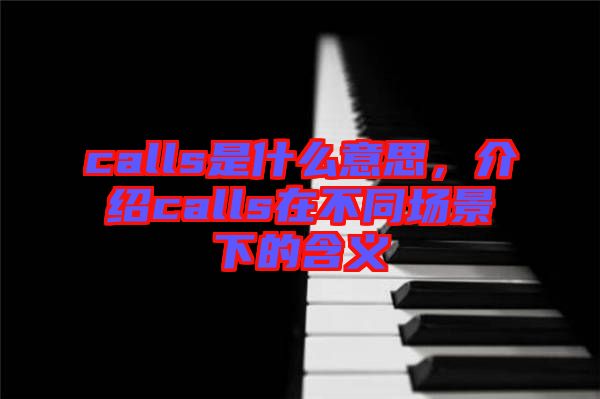 calls是什么意思，介紹calls在不同場景下的含義