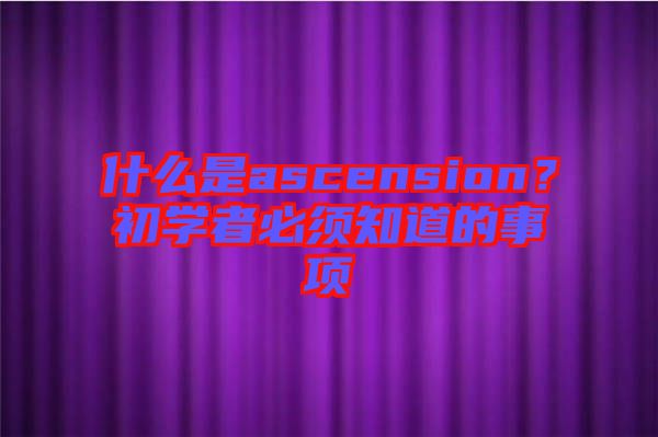 什么是ascension？初學(xué)者必須知道的事項(xiàng)