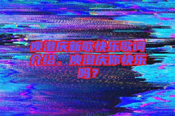 庾澄慶新歌快樂歌詞介紹，庾澄慶你快樂嗎？