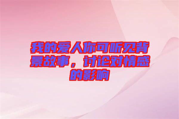 我的愛人你可聽見背景故事，討論對(duì)情感的影響
