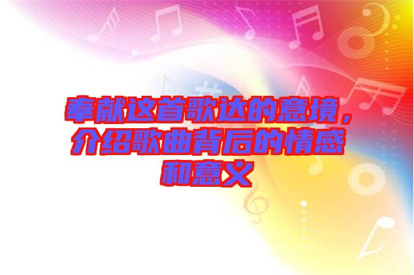 奉獻這首歌達的意境，介紹歌曲背后的情感和意義