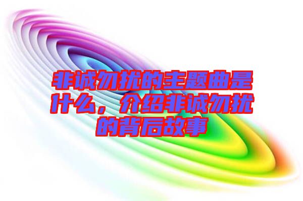 非誠(chéng)勿擾的主題曲是什么，介紹非誠(chéng)勿擾的背后故事