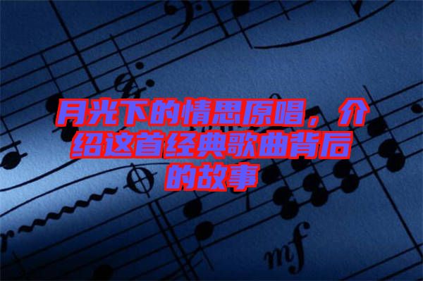 月光下的情思原唱，介紹這首經(jīng)典歌曲背后的故事
