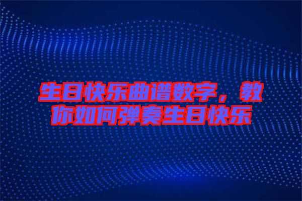 生日快樂曲譜數(shù)字，教你如何彈奏生日快樂