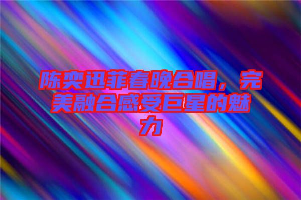 陳奕迅菲春晚合唱，完美融合感受巨星的魅力
