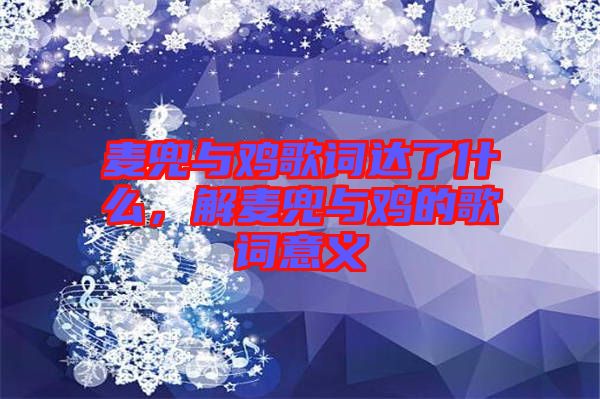 麥兜與雞歌詞達(dá)了什么，解麥兜與雞的歌詞意義