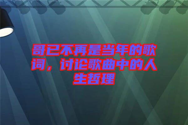 哥已不再是當(dāng)年的歌詞，討論歌曲中的人生哲理