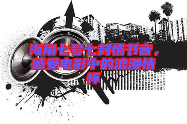 海角七號七封情書音，感受電影中的浪漫情懷