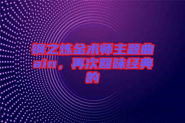 鋼之煉金術(shù)師主題曲ain，再次回味經(jīng)典的