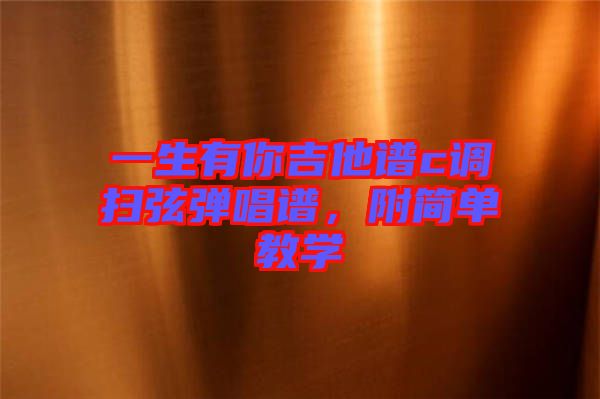 一生有你吉他譜c調(diào)掃弦彈唱譜，附簡(jiǎn)單教學(xué)