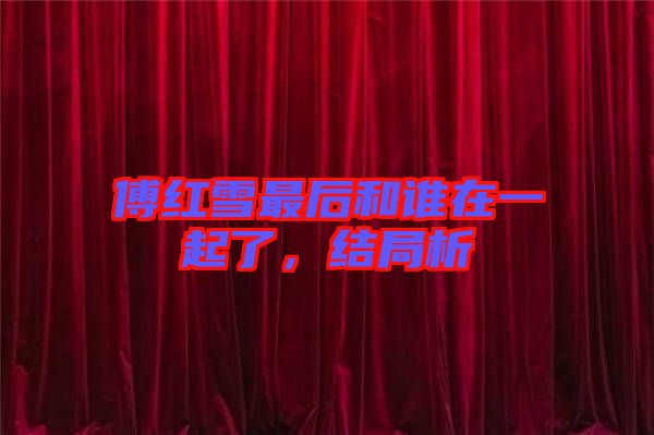 傅紅雪最后和誰(shuí)在一起了，結(jié)局析