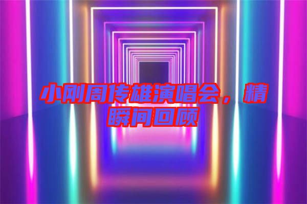 小剛周傳雄演唱會，精瞬間回顧