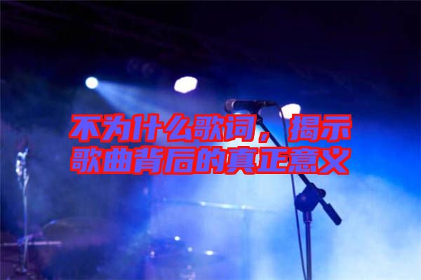 不為什么歌詞，揭示歌曲背后的真正意義