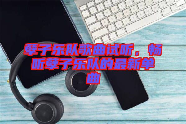 孽子樂隊歌曲試聽，暢聽孽子樂隊的最新單曲
