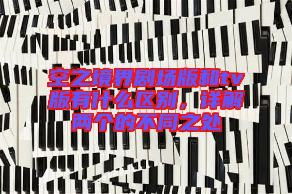 空之境界劇場(chǎng)版和tv版有什么區(qū)別，詳解兩個(gè)的不同之處