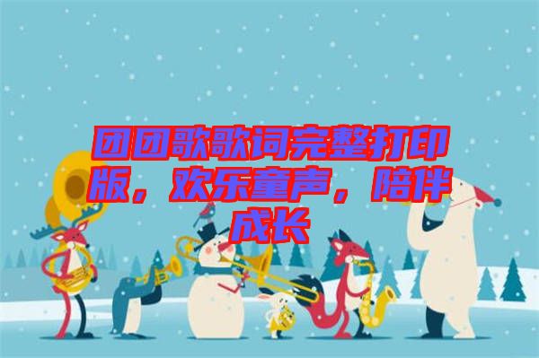 團團歌歌詞完整打印版，歡樂童聲，陪伴成長